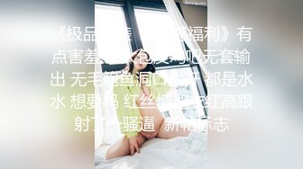 《极品骚婊㊙️震撼福利》有点害羞 被大包皮鸡吧无套输出 无毛鲍鱼洞口大开 都是水水 想要吗 红丝情趣衣红高跟射了一骚逼  新帖标志