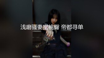 浅磨骚妻蜜桃臀 帝都寻单