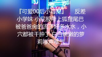 『可爱00后小母狗』❤️反差小学妹 小屁股带上狐狸尾巴 被爸爸肏的流了好多水水，小穴都被干肿了 白白嫩嫩的萝莉嗲声嗲气