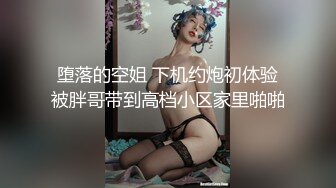 堕落的空姐 下机约炮初体验被胖哥带到高档小区家里啪啪