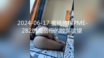  2024-06-17 蜜桃传媒PME-282饥渴岳母的放荡欲望