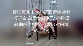 贵在真实！大神征服运输业老板千金 车震美腿 KTV 各种调教啪啪内射 全程露脸对白精彩！ (9)