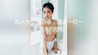 后入办公室同事，骚逼一松一紧的夹的想射