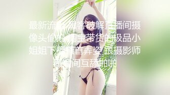 最新流出 黑客破解直播间摄像头偷拍 淘宝带货的极品小姐姐下播搔首弄姿 跟摄影师直播间互舔啪啪