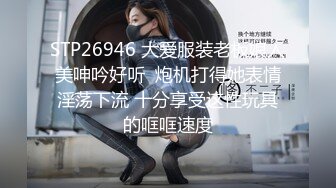 STP26946 大爱服装老板娘人美呻吟好听  炮机打得她表情淫荡下流 十分享受这性玩具的哐哐速度