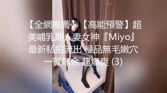 【全網推薦】【高能預警】超美哺乳期人妻女神『Miyo』最新私拍流出 極品無毛嫩穴一覽無余 超爆爽 (3)