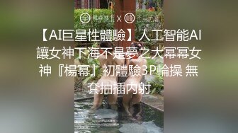 【AI巨星性體驗】人工智能Al讓女神下海不是夢之大幂幂女神『楊幂』初體驗3P輪操 無套抽插内射