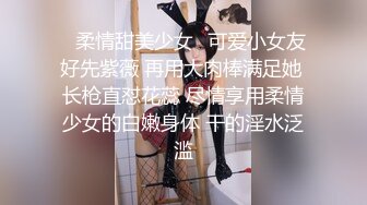 ✿柔情甜美少女✿可爱小女友好先紫薇 再用大肉棒满足她 长枪直怼花蕊 尽情享用柔情少女的白嫩身体 干的淫水泛滥