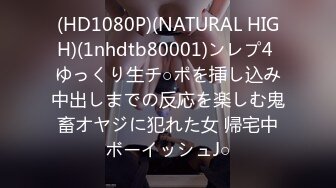 (HD1080P)(NATURAL HIGH)(1nhdtb80001)ンレプ4 ゆっくり生チ○ポを挿し込み中出しまでの反応を楽しむ鬼畜オヤジに犯れた女 帰宅中ボーイッシュJ○