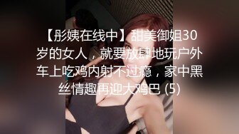 【彤姨在线中】甜美御姐30岁的女人，就要放肆地玩户外车上吃鸡内射不过瘾，家中黑丝情趣再迎大鸡巴 (5)