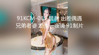 91KCM-089 晨晨 出差偶遇兄弟老婆 发生一夜情 91制片厂