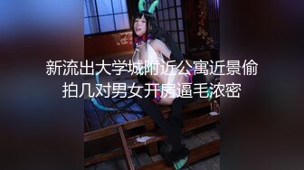 新流出大学城附近公寓近景偷拍几对男女开房逼毛浓密