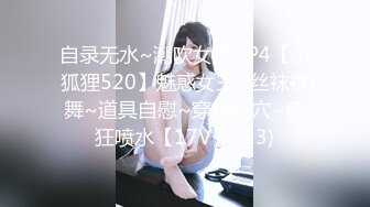 自录无水~潮吹女王~P4【小狐狸520】魅惑女王~丝袜裸舞~道具自慰~穿丝玩穴~疯狂喷水【17V】 (13)