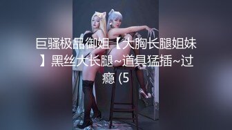 巨骚极品御姐【大胸长腿姐妹】黑丝大长腿~道具猛插~过瘾 (5