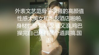 外表文艺范骨子很骚的高颜值性感大美女和炮友酒店啪啪,身材性感匀称,又骚又浪,鸡巴操完自己还有那个道具搞.国语!