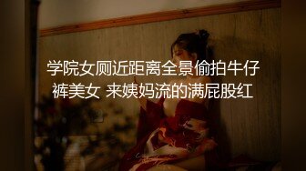 学院女厕近距离全景偷拍牛仔裤美女 来姨妈流的满屁股红