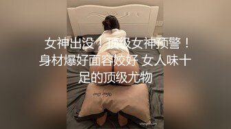   女神出没！顶级女神预警！身材爆好面容姣好 女人味十足的顶级尤物