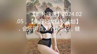 ♈ ♈ ♈ 【新片速遞】2024.02.05，【失足妇女拯救计划】，会所BT点了个小少妇，健谈温柔