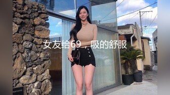 女友给69，吸的舒服