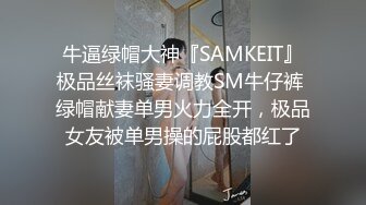 牛逼绿帽大神『SAMKEIT』极品丝袜骚妻调教SM牛仔裤 绿帽献妻单男火力全开，极品女友被单男操的屁股都红了