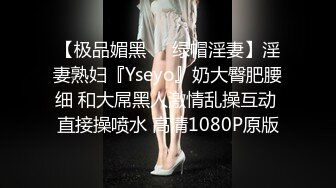 【极品媚黑❤️绿帽淫妻】淫妻熟妇『Yseyo』奶大臀肥腰细 和大屌黑人激情乱操互动 直接操喷水 高清1080P原版