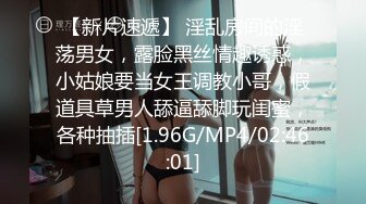 【新片速遞】 淫乱房间的淫荡男女，露脸黑丝情趣诱惑，小姑娘要当女王调教小哥，假道具草男人舔逼舔脚玩闺蜜，各种抽插[1.96G/MP4/02:46:01]