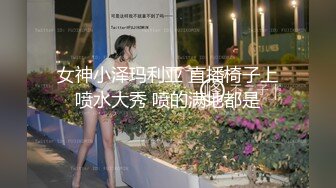 女神小泽玛利亚 直播椅子上喷水大秀 喷的满地都是