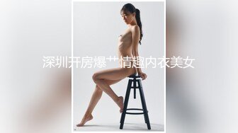 深圳开房爆艹情趣内衣美女