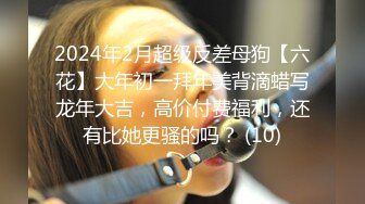 2024年2月超级反差母狗【六花】大年初一拜年美背滴蜡写龙年大吉，高价付费福利，还有比她更骚的吗？ (10)