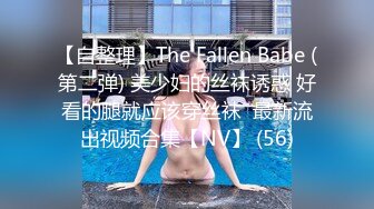 【自整理】The Fallen Babe (第二弹) 美少妇的丝袜诱惑 好看的腿就应该穿丝袜  最新流出视频合集【NV】 (56)