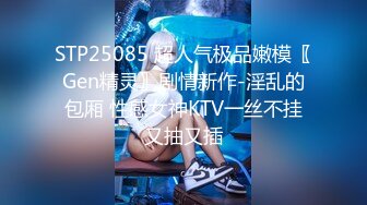 STP25085 超人气极品嫩模〖Gen精灵〗剧情新作-淫乱的包厢 性感女神KTV一丝不挂又抽又插