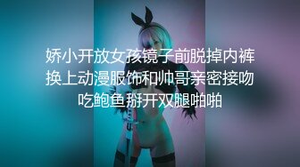 娇小开放女孩镜子前脱掉内裤换上动漫服饰和帅哥亲密接吻吃鲍鱼掰开双腿啪啪