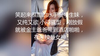 笑起来很甜的水手服学生妹，又纯又欲 小闷骚型，刚放假就被金主爸爸带到酒店啪啪，在学校是女神