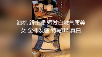 油桃 新主播 短发白嫩气质美女 全裸发骚 特写BB 真白