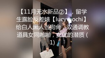 【11月无水新品②】，留学生露脸反差婊【lucymochi】给白人黑人当狗肏，双通调教道具女同啪啪，女优的潜质 (1)