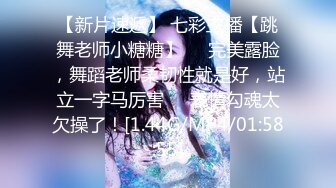 【新片速遞】 七彩主播【跳舞老师小糖糖】❤️完美露脸，舞蹈老师柔韧性就是好，站立一字马厉害❤️表情勾魂太欠操了！[1.44G/MP4/01:58:55]