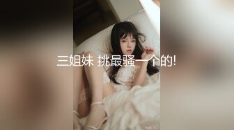 三姐妹 挑最骚一个的!