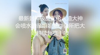 跟北京的一个外围女在卫生间打炮她帮我拍摄浪叫不断！