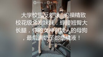 ✅大学校园反差婊✅约操精致校花级金发妹妹，蜂腰翘臀大长腿，你的女神有钱人的母狗，最后满奶子都是精液！