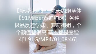 【新片速遞】 ⚡先天约炮圣体【91Mrber泰迪约炮】各种极品反差学妹，萝莉御姐，个个颜值都很高 基本都是露脸 4[1.91G/MP4/01:08:46]