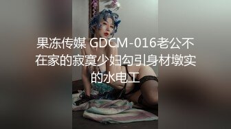  勾搭出租房小哥哥，露脸少妇主动扒下大哥的裤子交大鸡巴，激情上位抽插浪叫呻吟