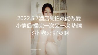 2022.5.7酒店偷拍最能做爱小情侣 操完一次又一次 热情飞扑 老公 好爽啊