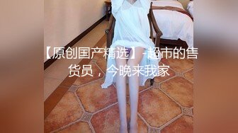 华裔淫骚妹子第1部 展示绝佳的口活技巧 骑乘上位被洋屌射在胸脯上