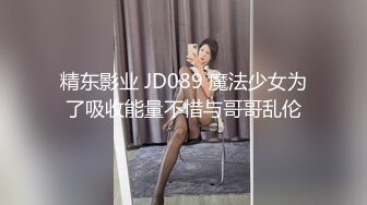 精东影业 JD089 魔法少女为了吸收能量不惜与哥哥乱伦