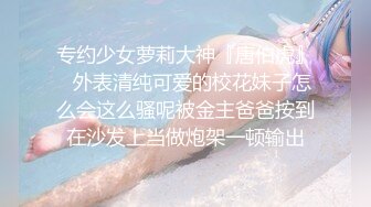 专约少女萝莉大神『唐伯虎』✅外表清纯可爱的校花妹子怎么会这么骚呢被金主爸爸按到在沙发上当做炮架一顿输出