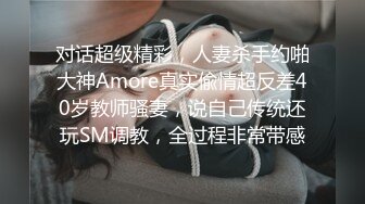 对话超级精彩，人妻杀手约啪大神Amore真实偸情超反差40岁教师骚妻，说自己传统还玩SM调教，全过程非常带感