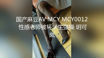 国产麻豆AV MCY MCY0012 性感老师被坏学生强操 玥可岚