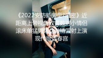 《2022安防新房型?泄密》近距离上帝视角欣赏数对小情侣滚床单猛男荡女激情四射上演现代版活春宫