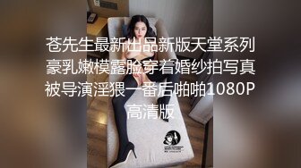 苍先生最新出品新版天堂系列豪乳嫩模露脸穿着婚纱拍写真被导演淫猥一番后啪啪1080P高清版