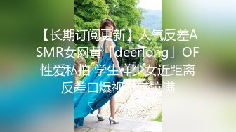 【长期订阅更新】人气反差ASMR女网黄「deerlong」OF性爱私拍 学生样少女近距离反差口爆视觉感拉满